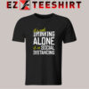 It Is Not Drinking Alone Social Distancing T-Shirt