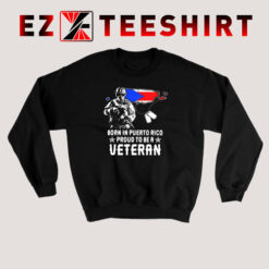Born In Puerto Rico Proud To Be a Veteran American Flag Sweatshirt