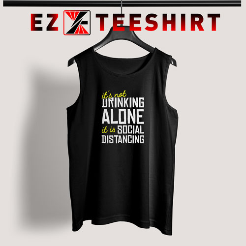It Is Not Drinking Alone Social Distancing Tank Top