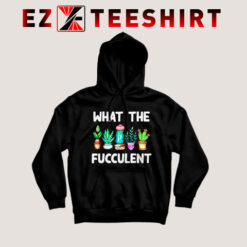 What The Fucculent Funny Cactus Hoodie