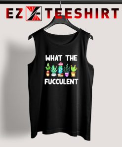 What The Fucculent Funny Cactus Tank Top