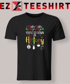 2020 You’ll Go Down In History T-Shirt