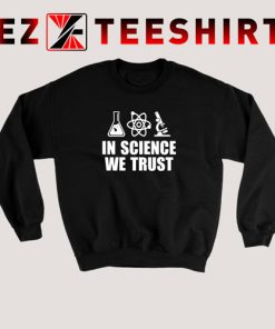 In Science We Trust Sweatshirt