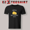 Cheese-Makes-Everything-Better-T-Shirt