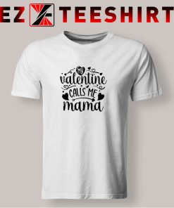 My Valentine Calls Me Mama T Shirt