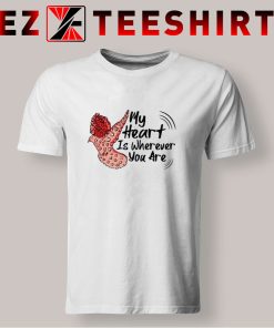 My Heart Is Wherever You Are T Shirt