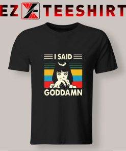 I Said Goddamn T Shirt