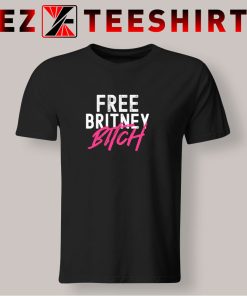 Free Britney Bitch T Shirt