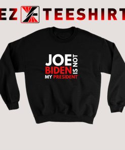 Joe Biden Is Not My President Sweatshirt