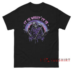 Death It Is What It Is T-Shirt
